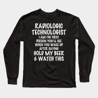 Radiologic Technologist Hold My Beer  Watch This Long Sleeve T-Shirt